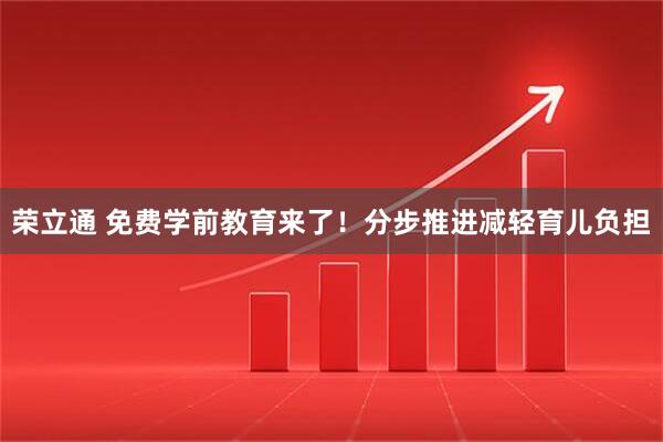 荣立通 免费学前教育来了！分步推进减轻育儿负担